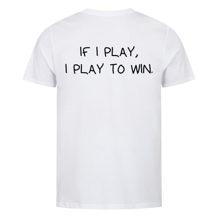 If I play, I play to win (Backprint) Shirt
