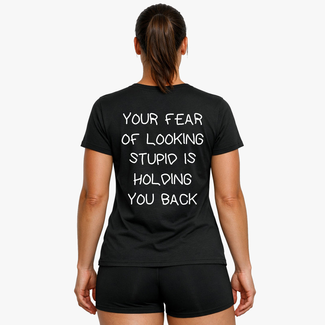 YOUR FEAR OF LOOKING STUPID IS HOLDING YOU BACK (Backprint) Shirt